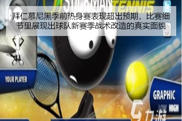 拜仁慕尼黑季前热身赛表现超出预期，比赛细节里展现出球队新赛季战术改造的真实面貌